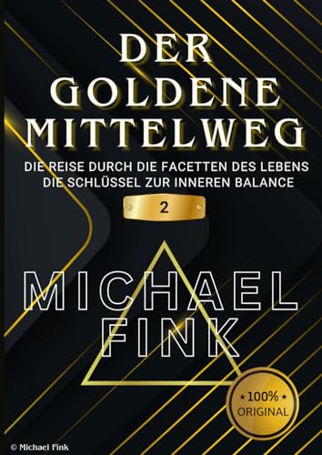 Der goldene Mittelweg: Die Reise durch die Facetten des Lebens: Die Schlüssel zur inneren Balance Teil 2 von Independently published